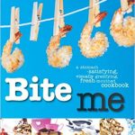 ite Me: A Stomach-Satisfying, Visually Gratifying, Fresh-Mouthed Cookbook