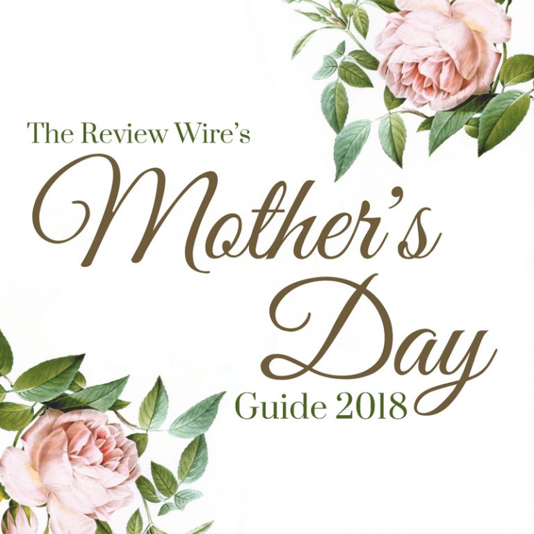 Mother's Day Guide 2018 | The Review Wire