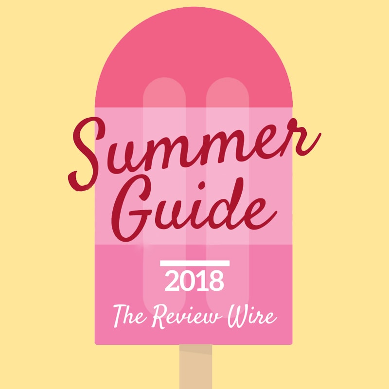 The Review Wire Summer Guide 2018