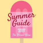 Summer Guide 2019 The Review Wire: Summer Guide 2019