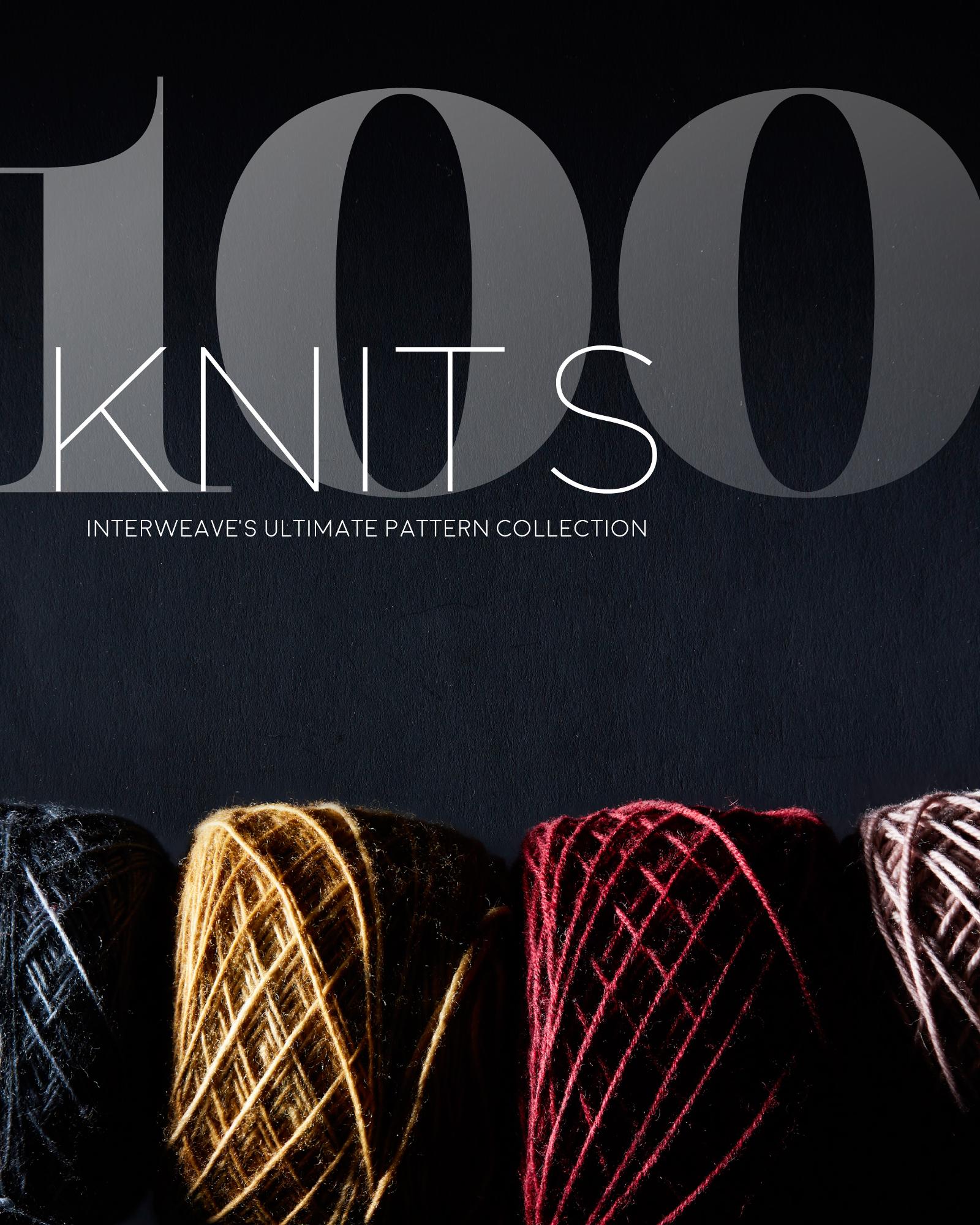 100 KNITS: Interweave’s Ultimate Pattern Collection by Interweave Editors