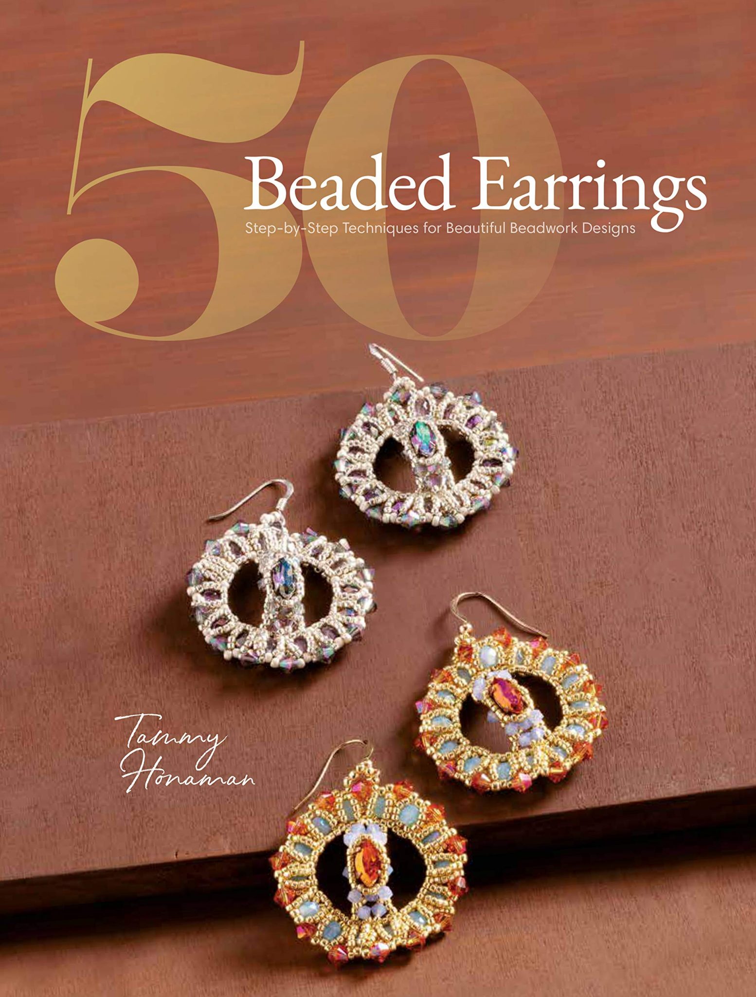 50 BEADED EARRINGS Step-by-Step Techniques for Beautiful Beadwork Designs by Tammy Honaman