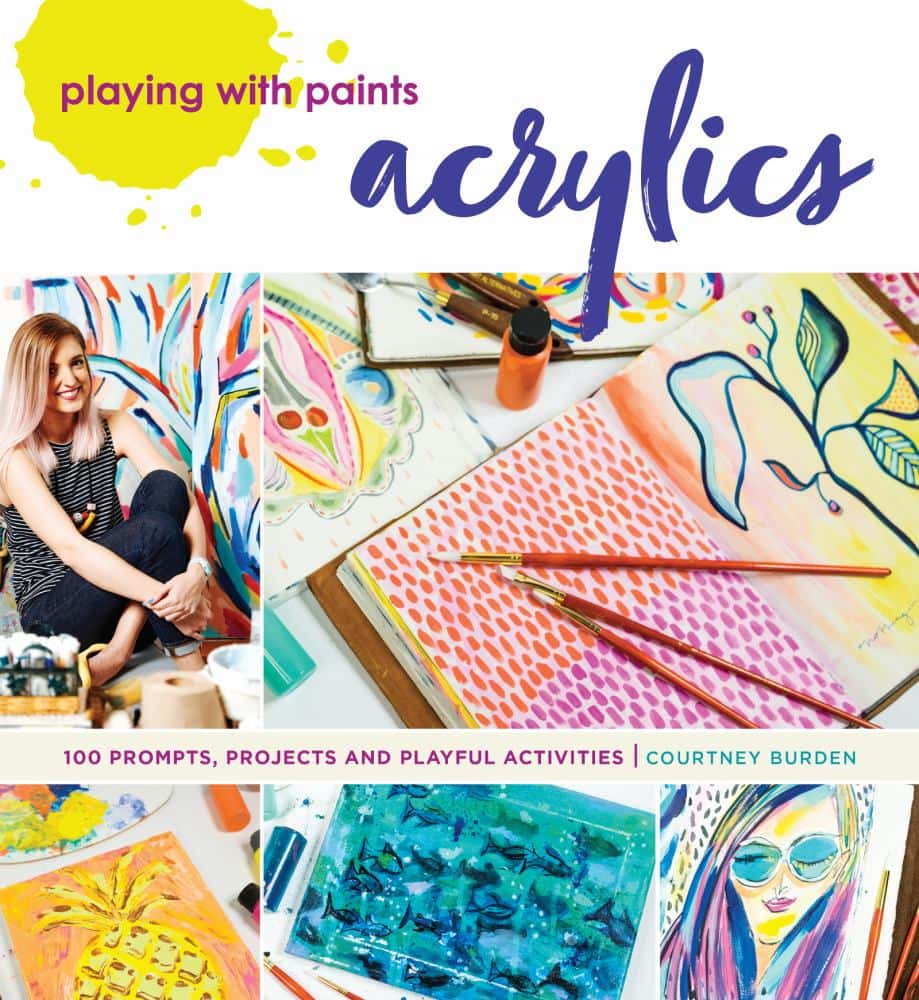 PLAYING WITH PAINTS—ACRYLICS: 100 Prompts, Projects and Playful Activities by Courtney Burden