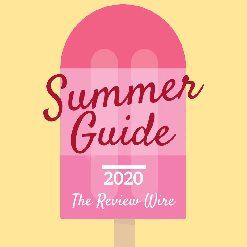 The Review Wire: Summer Guide 2020