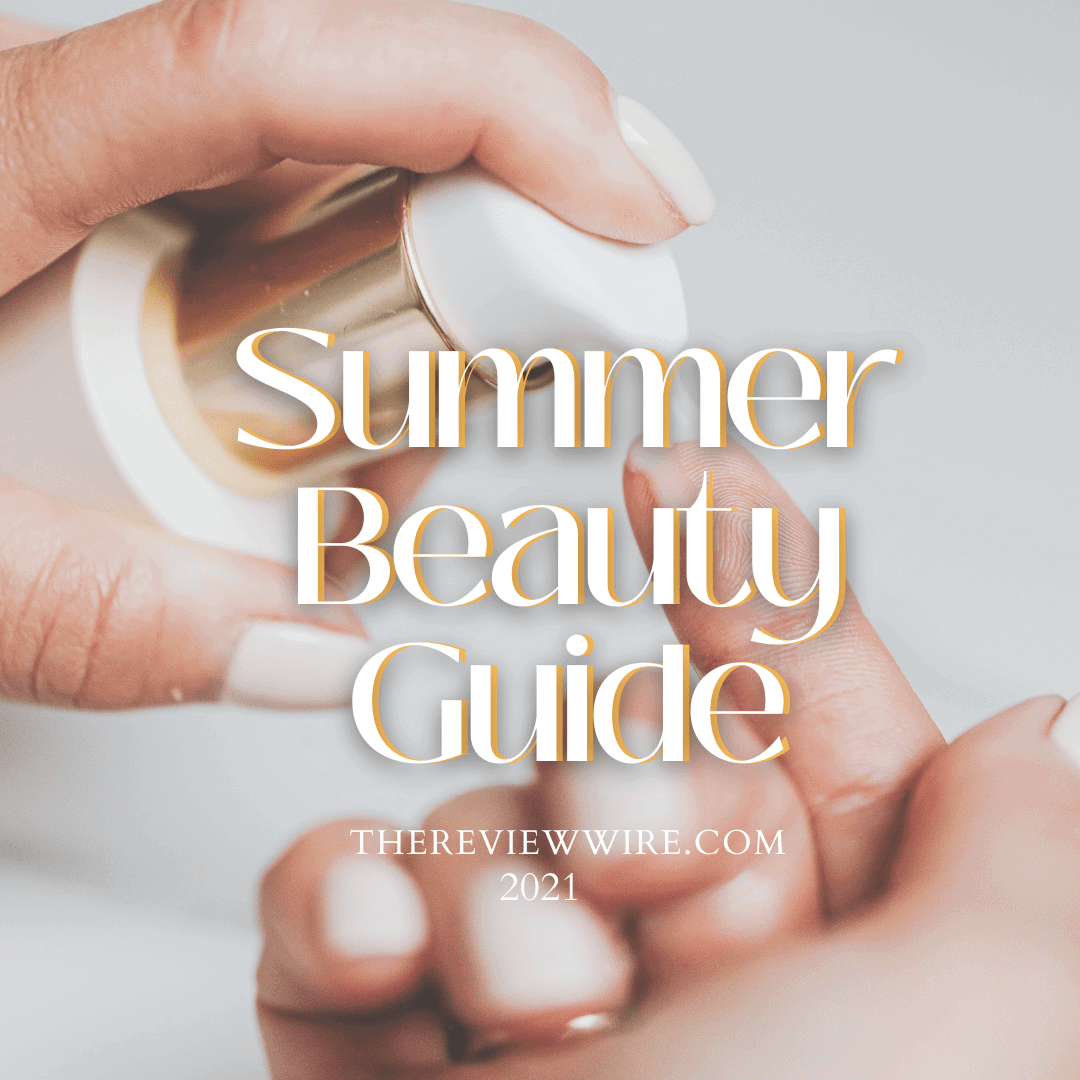 The Review Wire Summer Beauty Guide 2021
