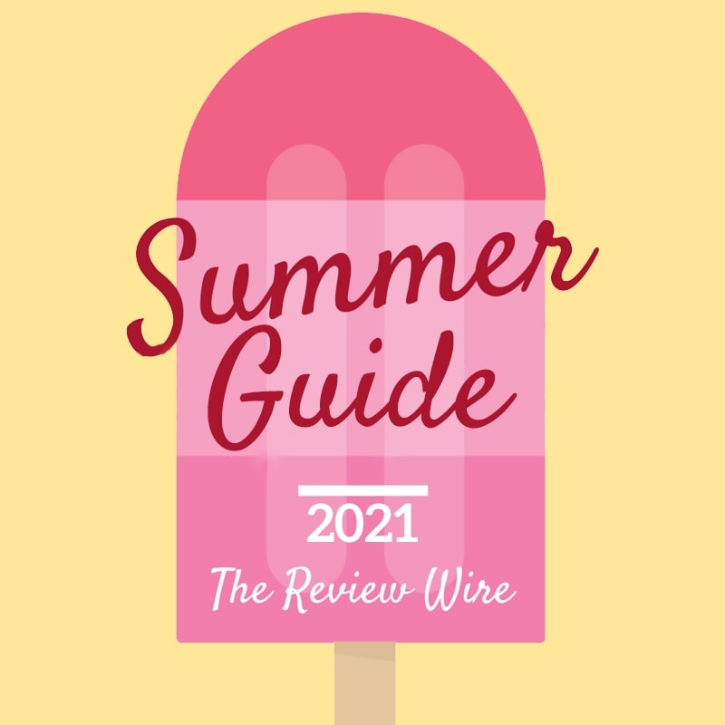 The Review Wire Summer Guide 2021