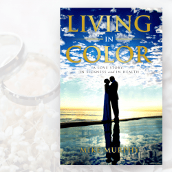 LIVING IN COLOR: A Story of Love in Sickness and in Health By Michael Murphy