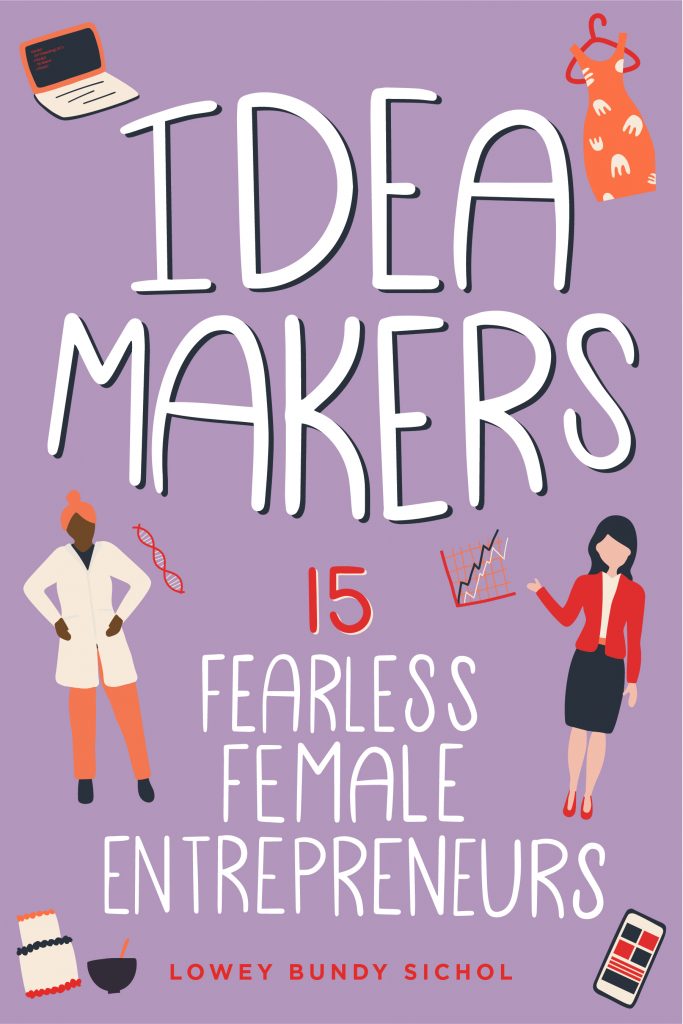 Idea Makers: 15 Fearless Female Entrepreneurs by Lowey Bundy Sichol.