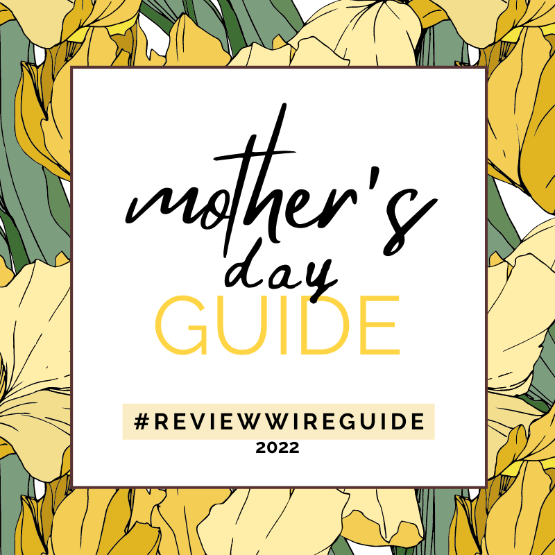 The Review Wire Mother's Day Guide 2022