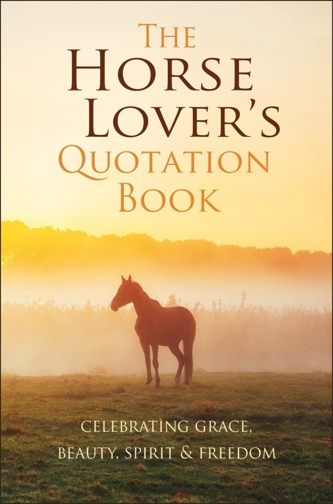 The Horse Lover's Quotation Book: Celebrating Grace, Beauty, Spirit & Freedom
