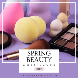 The Review Wire 2023 Spring Beauty Must Haves