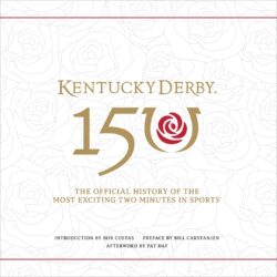 Kentucky Derby 150: The Official History of the Most Exciting Two Minutes in Sports